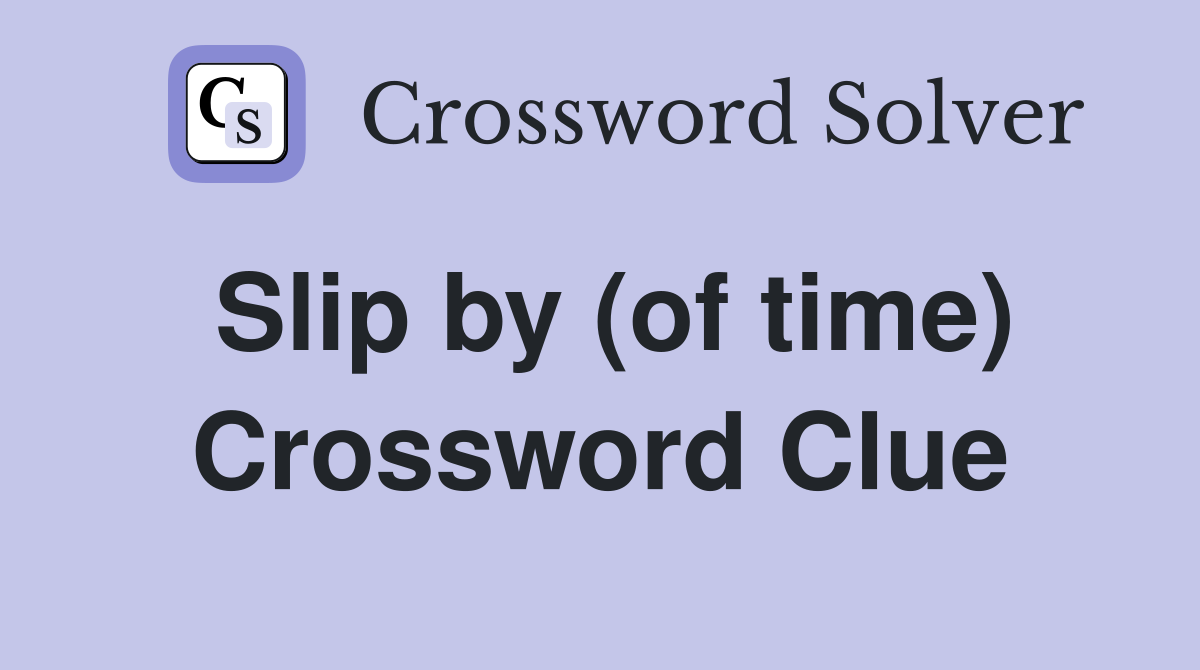 Slip by (of time) Crossword Clue Answers Crossword Solver